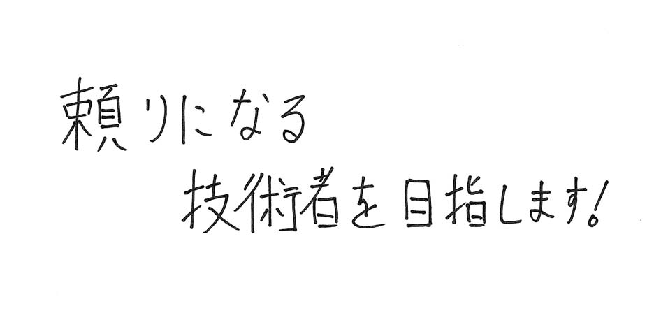 頼りになる技術者を目指します！